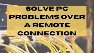 Solve PC Problems Over A Remote Connection