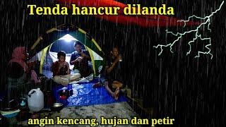 camping hujan deras bareng istri dan anak.tenda hancur dibuat angin kencang,hujan dan petir.