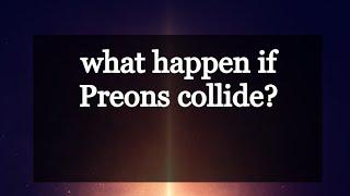 what happen if Preons collide? #preons