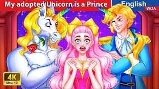 My adopted Unicorn is a Handsome Prince   LOVE STORY Fairy Tales in English @WOAFairyTalesEnglish