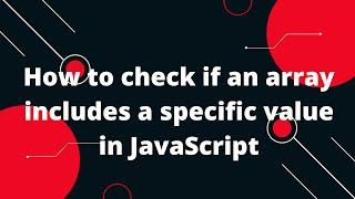 How to check if an array includes a specific value in JavaScript