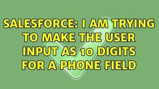 Salesforce: I am trying to make the user input as 10 digits for a phone field (2 Solutions!!)