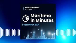 Maritime in Minutes - September 2024 in review