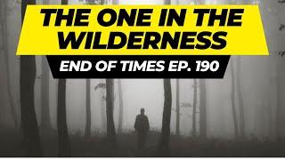 The One In The Wilderness - End Of Times Ep. 190