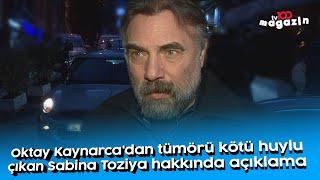 Oktay Kaynarca'dan tümörü kötü huylu çıkan Sabina Toziya hakkında açıklama