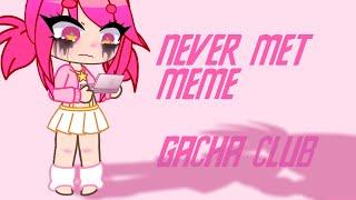 .｡.:*{ Never Met Meme | Gacha Meme }*:.｡.