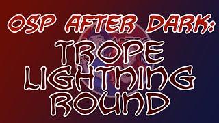 OSP AFTER DARK! Trope Lightning Round - Red + Ludohistory "Solo" Hour!