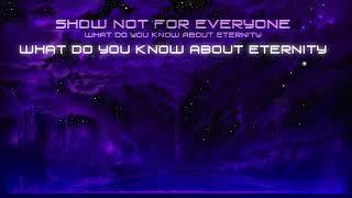 Show Not For Everyone - What Do You Know About Eternity