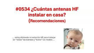 #0534 ¿Cuántas antenas HF instalar en casa? Algunas recomendaciones para radioaficionados. XQ2CG