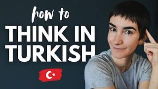 The Most Important Turkish Lesson - How To Think In Turkish & Stop Translating