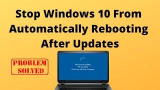 Stop Windows 10 From Automatically Rebooting After Updates