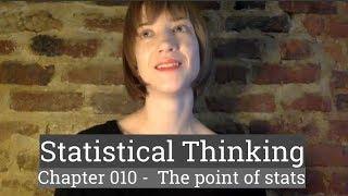 Stat Thinking - 010 - The Point of Statistics