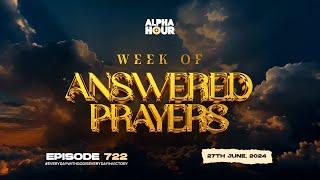 ALPHA HOUR EPISODE 722 | WEEK OF ANSWERED PRAYERS || 27TH JUNE ,2024