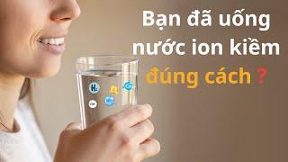 Hướng dẫn uống nước ion kiềm đúng cách - Phan Thanh Vĩnh