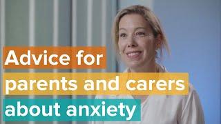 Advice for parents and carers who are concerned about their child’s anxiety