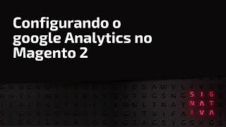 Configurando o Google Analytics no Magento 2