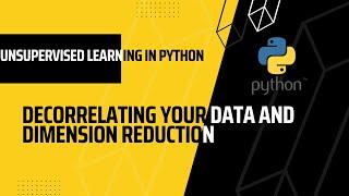 Unsupervised Machine Learning in Python | Decorrelating Your Data and Dimension Reduction