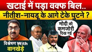 खटाई में पड़ा वक्फ बिल..नीतीश-नायडू के आगे टेके घुटने ? विश्लेषण With वानखेड़े