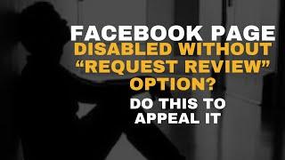 Facebook Page Disabled Without An Option To Request Review And Appeal It? Do This To Reinstate It