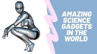 Amazing science gadgets in the world