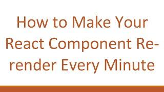 How to Make Your React Component Re-render Every Minute