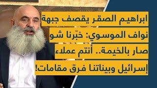 ابراهيم الصقر يقصف جبهة نواف الموسوي: خبّرنا شو صار بالخيمة.. أنتم عملاء إسرائيل وبيناتنا فرق مقامات