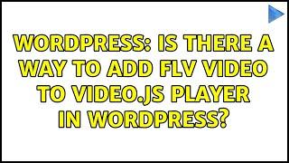 Wordpress: Is there a way to add flv video to video.js player in Wordpress?