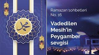 Vadedilen Mesih’in Peygamber sevgisi I Ramazan sohbetleri No 16 #ramazan2025