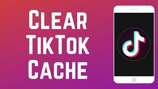 How to Clear Your TikTok Cache