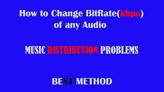 How to Change BitRate(kbps) of any Audio Best for music Distribution problems