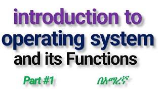 introduction to operating system and its Functions | Operating System | part #1 በአማረኛ