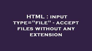 HTML : input type="file" - accept files without any extension