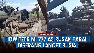 Inilah Penampakan Howitzer M-777 Ukraina Pasca Diserang Amunisi Lancet, Masih Bisa Digunakan?