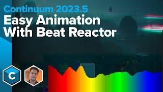Continuum 2023.5 - Easy Animation with Beat Reactor