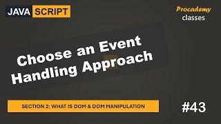 #43 Choose an Event Handling Approach | DOM & DOM Manipulation | A Complete JavaScript Course