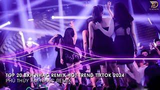 Nhạc Trend Tiktok Remix 2024 - BXH Top 20 Bài Hát Hot Trend TikTok Mới Nhất 2024