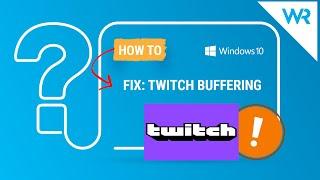 How to fix Twitch buffering in Chrome, Firefox, Edge