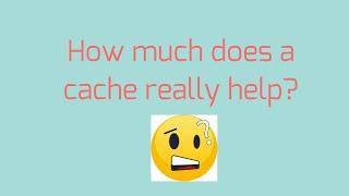 How much does a cache really help?