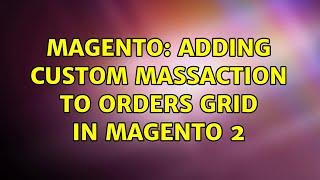 Magento: Adding Custom massAction to Orders Grid in Magento 2