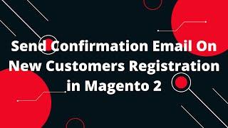 Send Confirmation Email On New Customers Registration in Magento 2