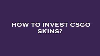 How to invest csgo skins?