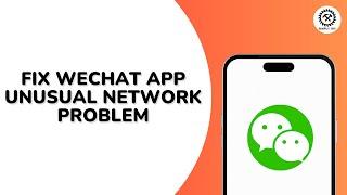 How to Fix WeChat App Unusual Network Problem