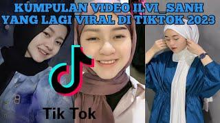 KUMPULAN VIDEO ILVI_SANH YANG LAGI VIRAL DI TIKTOK 2023 | ILVI_SANH TIKTOK | Ilvi_sanh