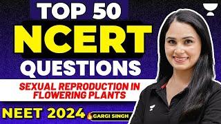 Top 50 NCERT Based Questions | Sexual Reproduction In Flowering Plants | Gargi Singh | NEET 2024