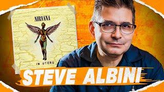 Steve Albini: The Integrity Behind Nirvana's 'In Utero' (How the Album was Made)