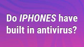 Do iPhones have built in antivirus?