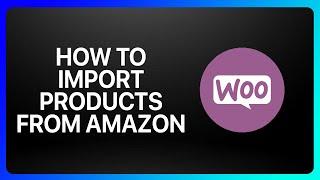 How To Import Products From Amazon To WooCommerce Tutorial