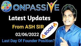 #ONPASSIVE | Latest Updates | From ASH SIR | 02/06/2022 | Last Day Of Founder Position |