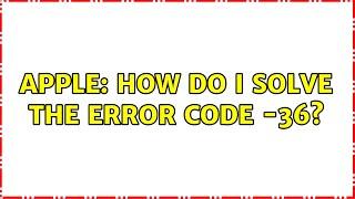 Apple: How do I solve the Error Code -36?