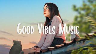 Morning Energy  Chill morning songs to start your day ~ Good Vibes Music